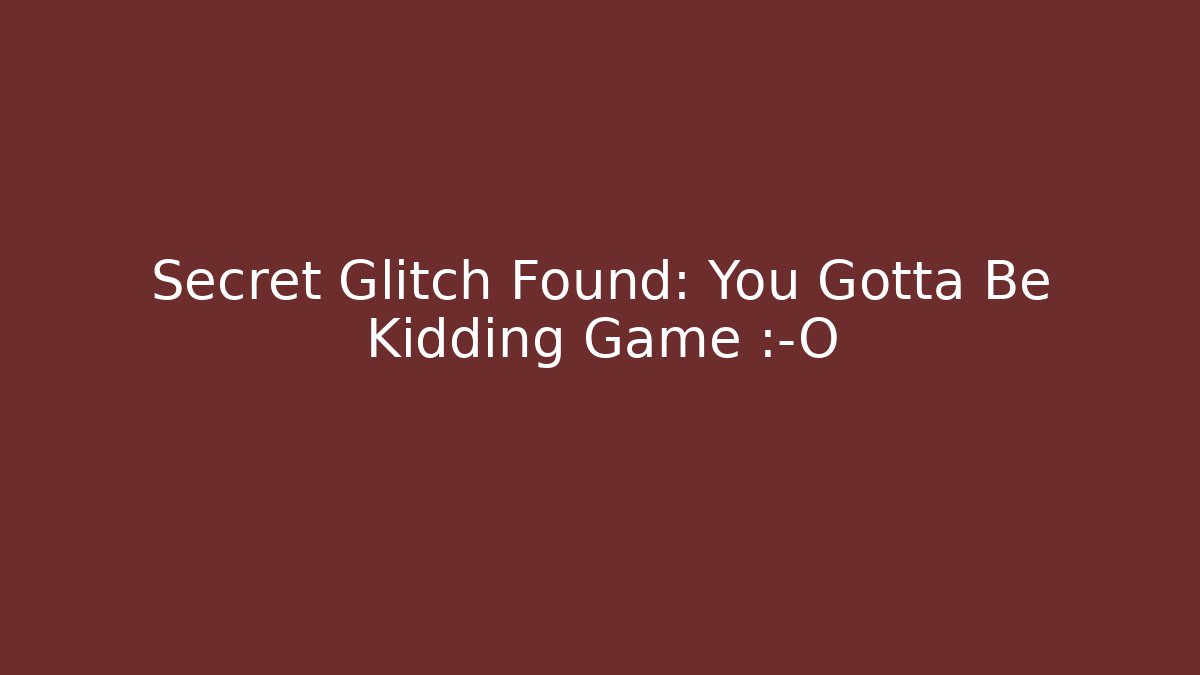 Secret Glitch Found: You Gotta Be Kidding Game 😱