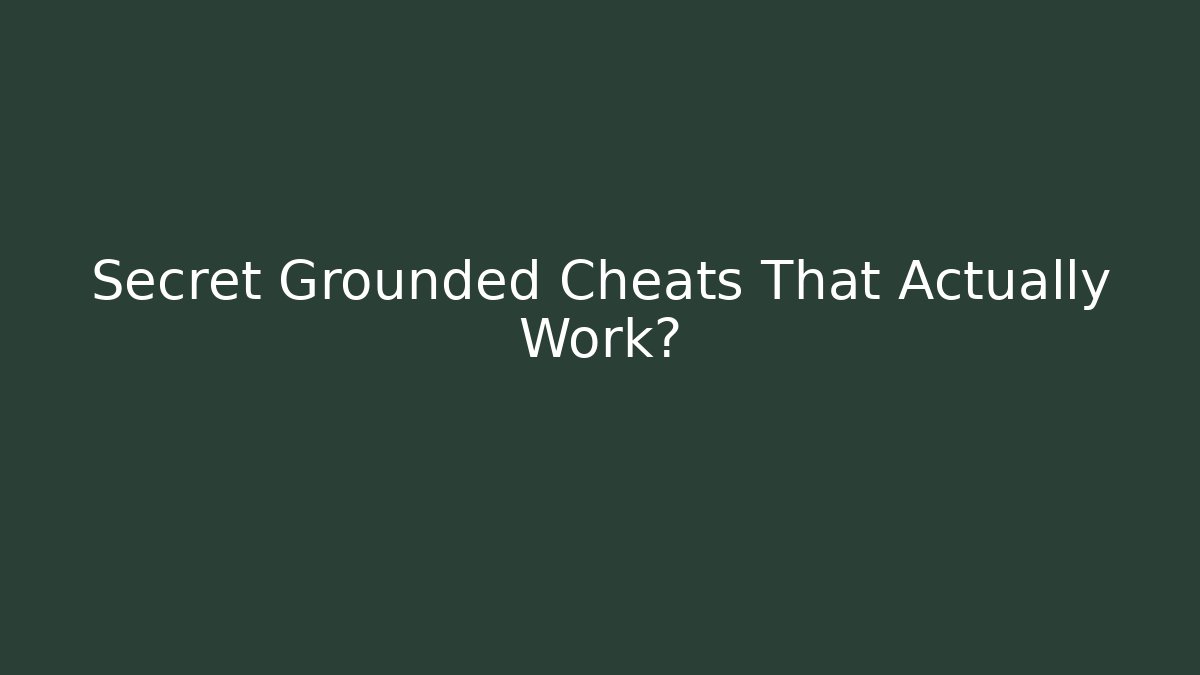 Secret Grounded Cheats That Actually Work?