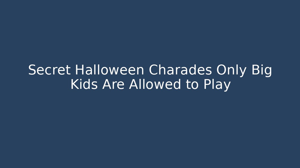 Secret Halloween Charades Only Big Kids Are Allowed to Play