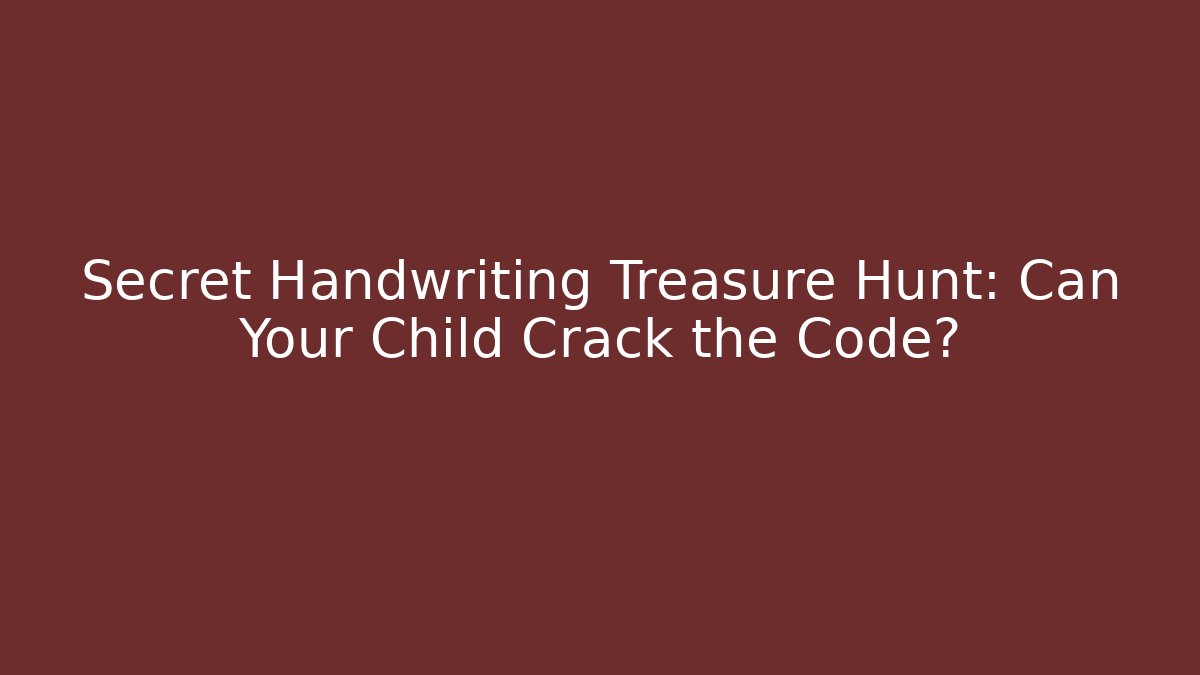 Secret Handwriting Treasure Hunt: Can Your Child Crack the Code?