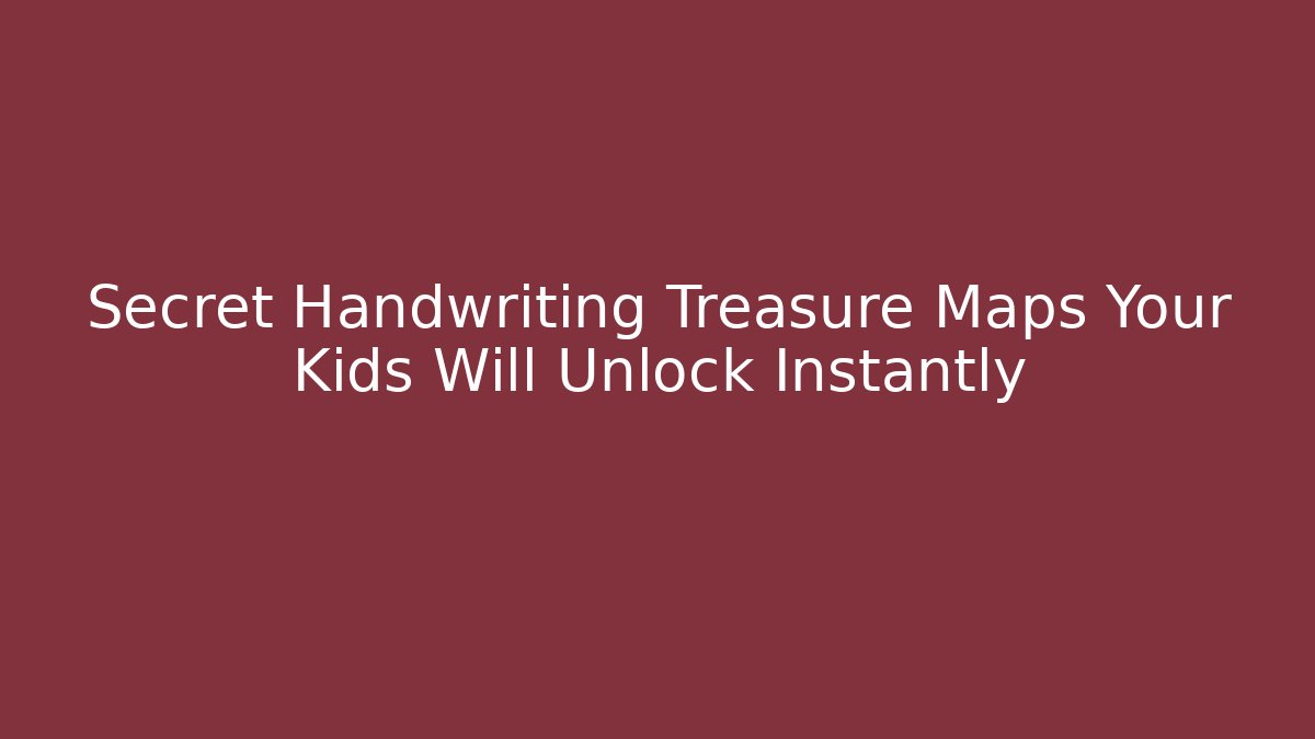 Secret Handwriting Treasure Maps Your Kids Will Unlock Instantly