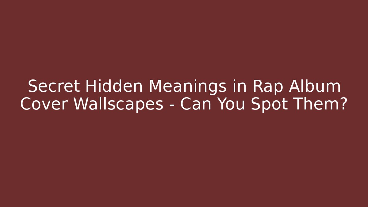 Secret Hidden Meanings in Rap Album Cover Wallscapes – Can You Spot Them?