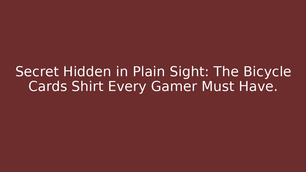 Secret Hidden in Plain Sight: The Bicycle Cards Shirt Every Gamer Must Have.