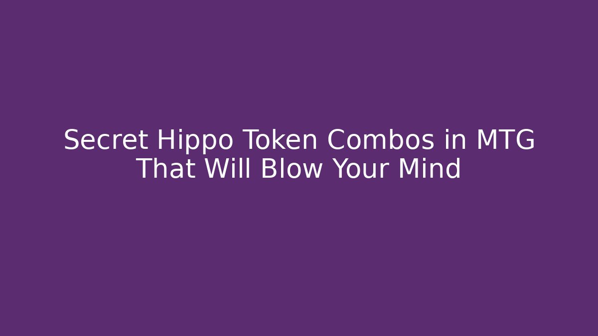 Secret Hippo Token Combos in MTG That Will Blow Your Mind