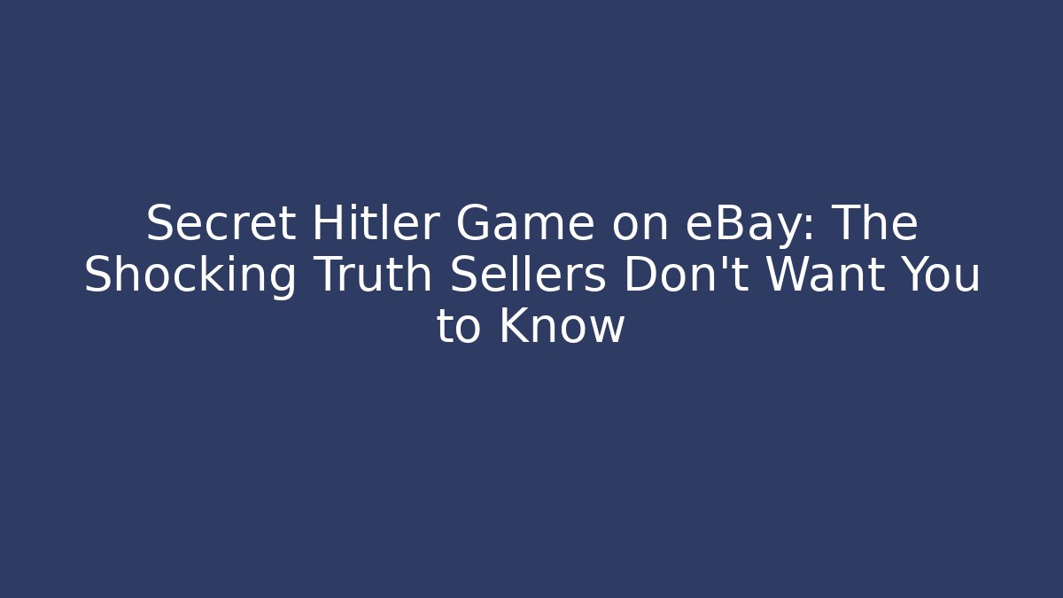 Secret Hitler Game on eBay: The Shocking Truth Sellers Don’t Want You to Know