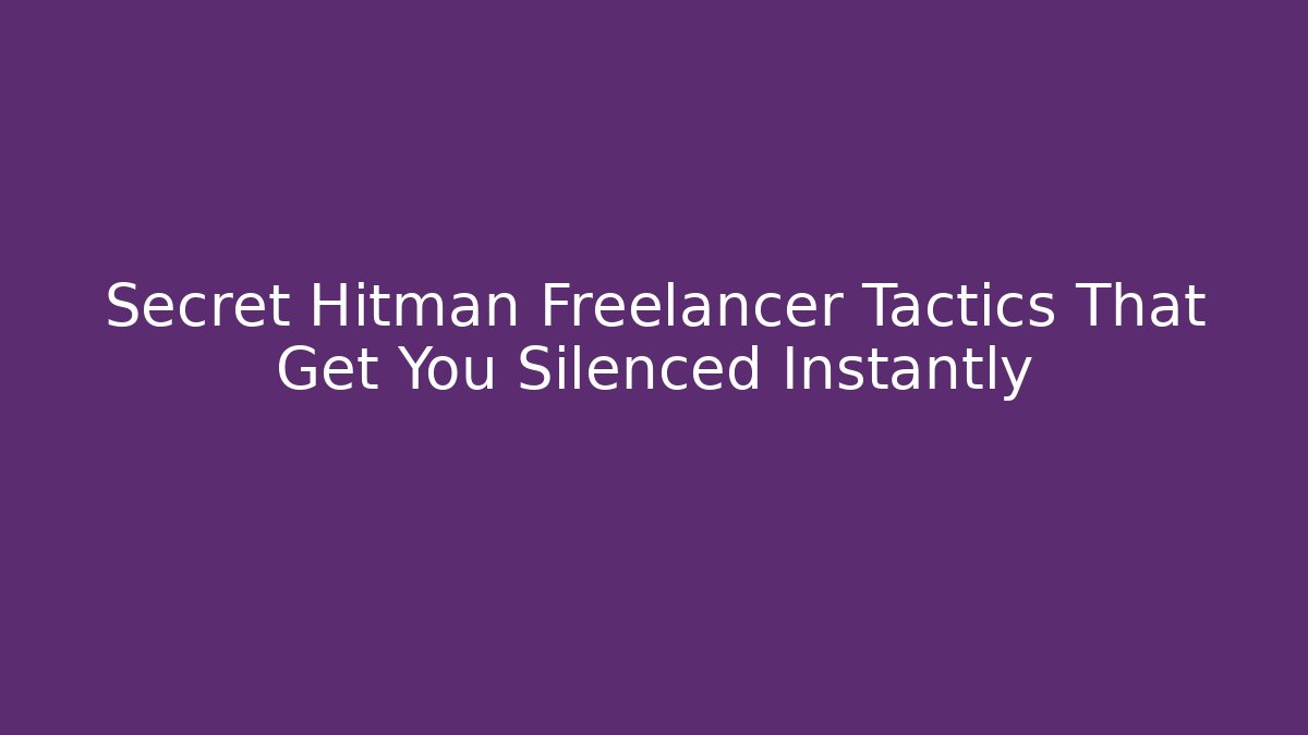 Secret Hitman Freelancer Tactics That Get You Silenced Instantly