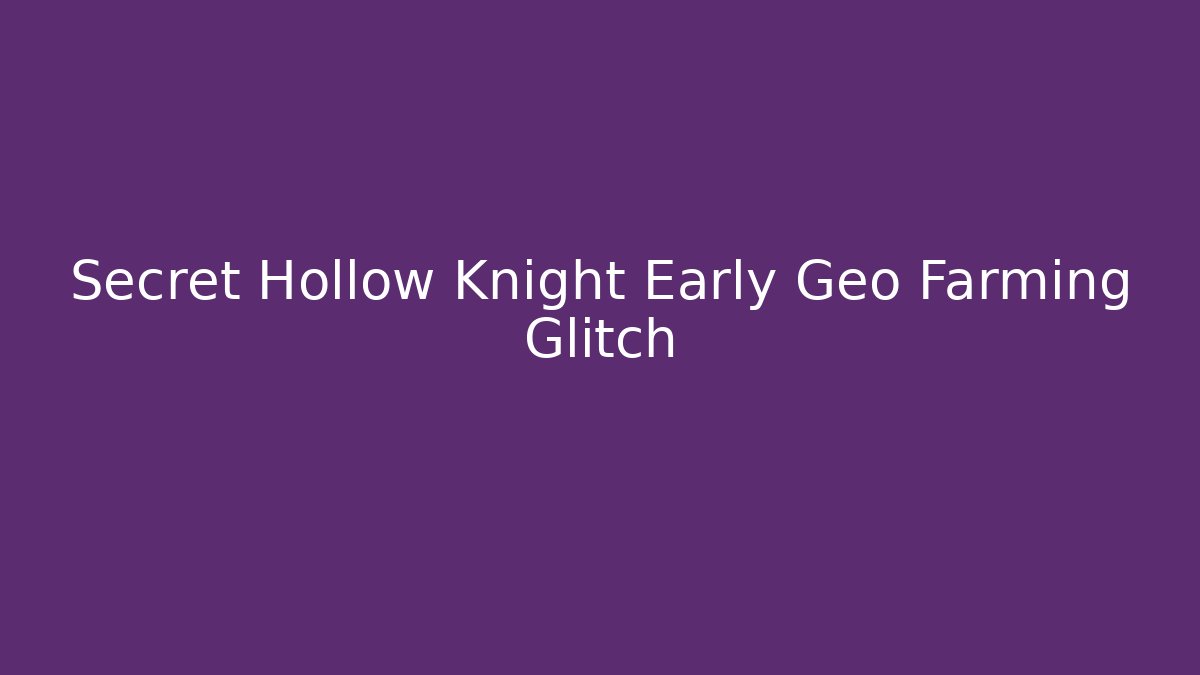 Secret Hollow Knight Early Geo Farming Glitch
