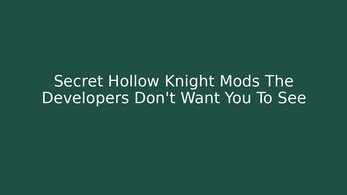 Secret Hollow Knight Mods The Developers Don’t Want You To See