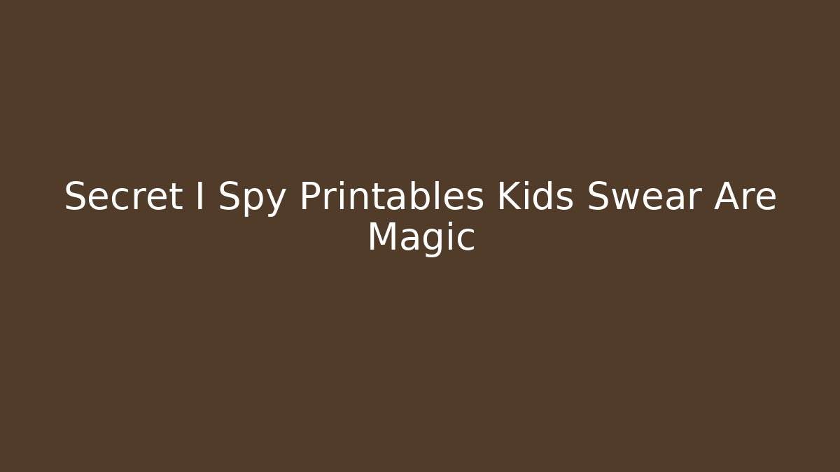 Secret I Spy Printables Kids Swear Are Magic