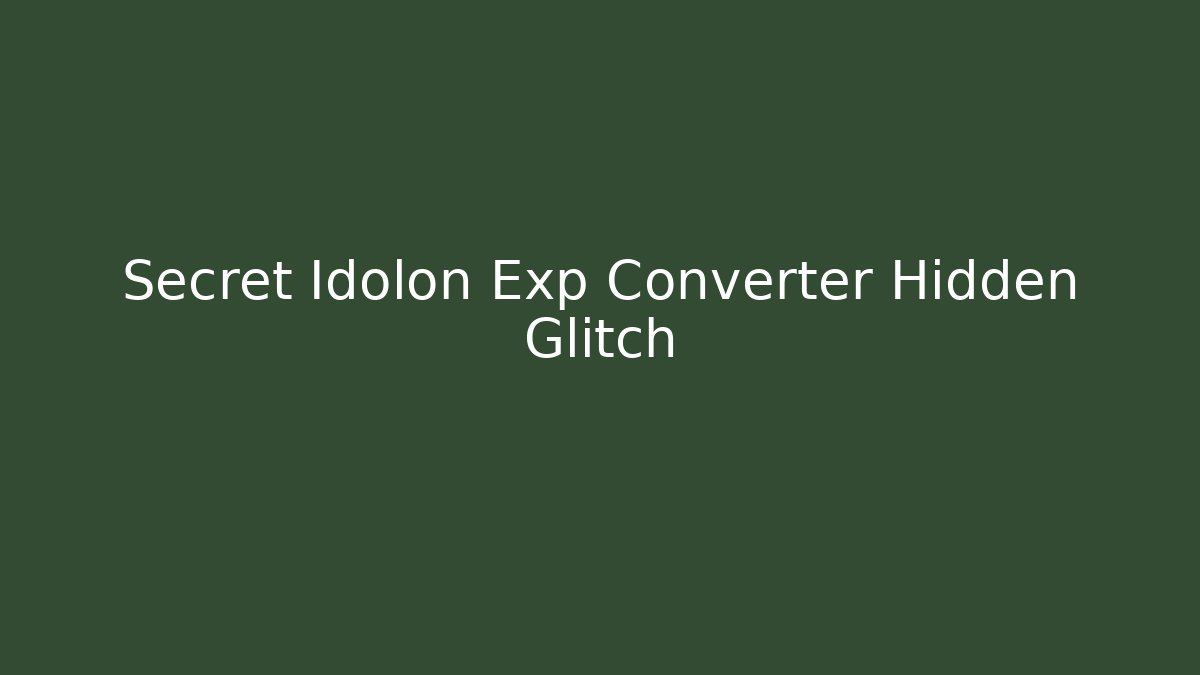 Secret Idolon Exp Converter Hidden Glitch