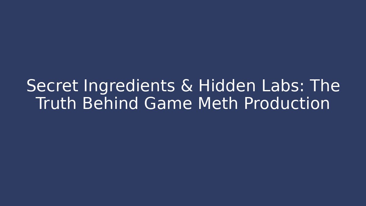 Secret Ingredients & Hidden Labs: The Truth Behind Game Meth Production