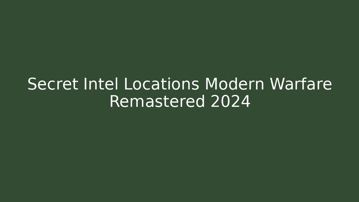 Secret Intel Locations Modern Warfare Remastered 2024