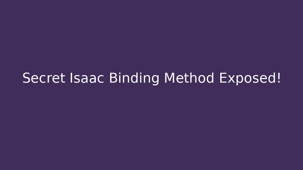 Secret Isaac Binding Method Exposed!