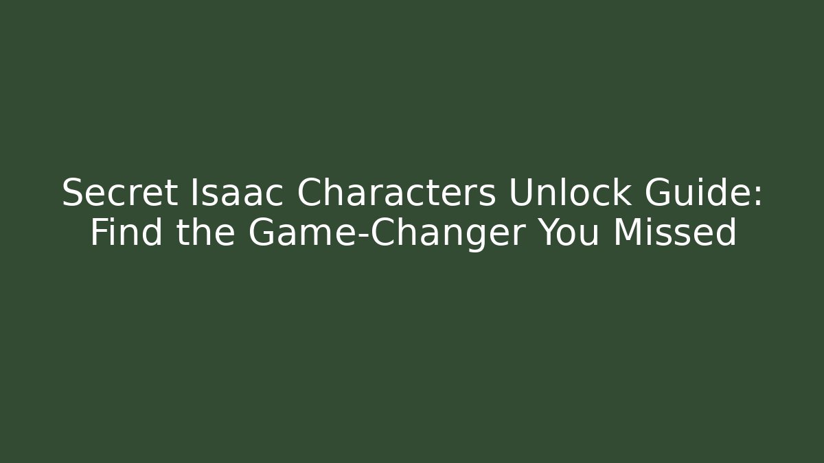 Secret Isaac Characters Unlock Guide: Find the Game-Changer You Missed