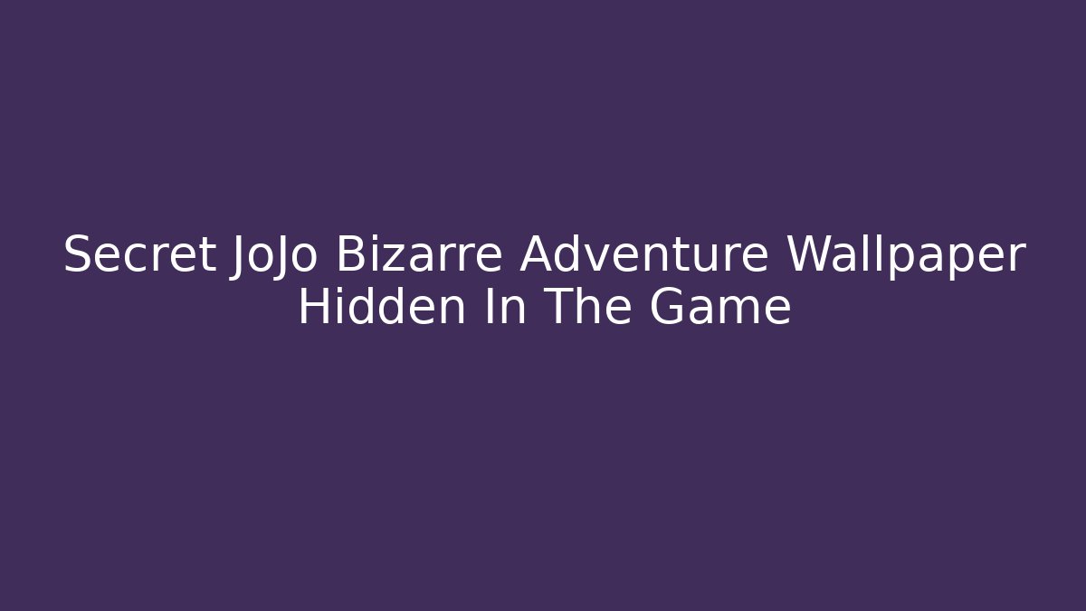Secret JoJo Bizarre Adventure Wallpaper Hidden In The Game
