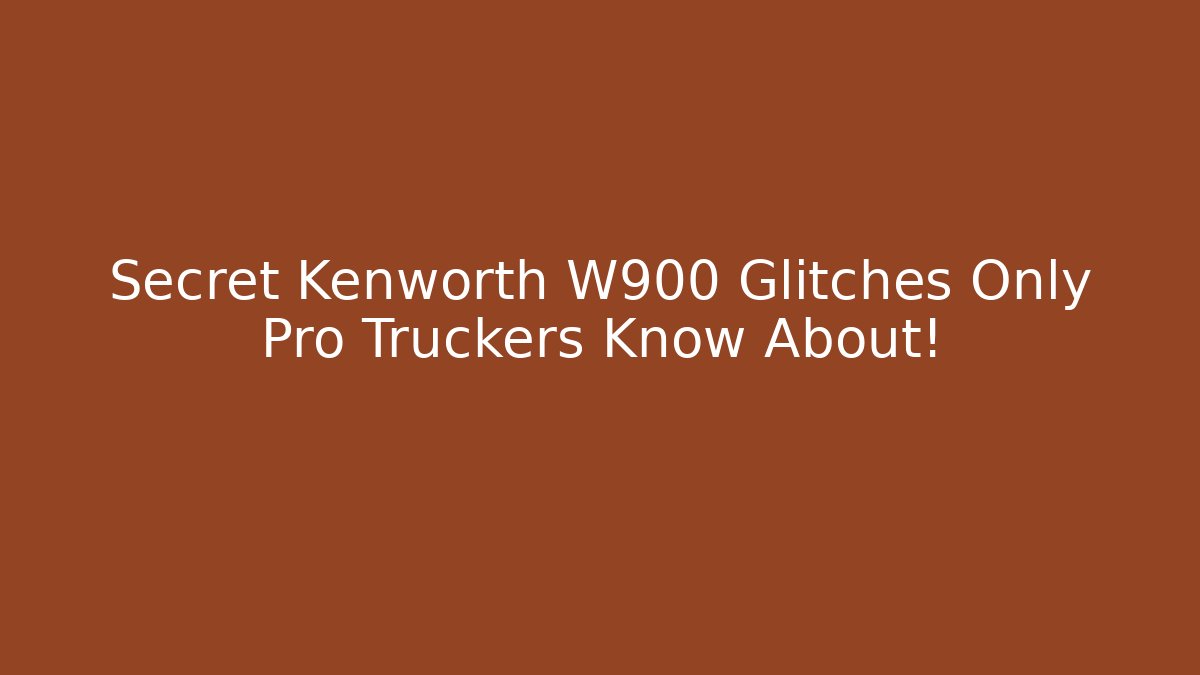 Secret Kenworth W900 Glitches Only Pro Truckers Know About!