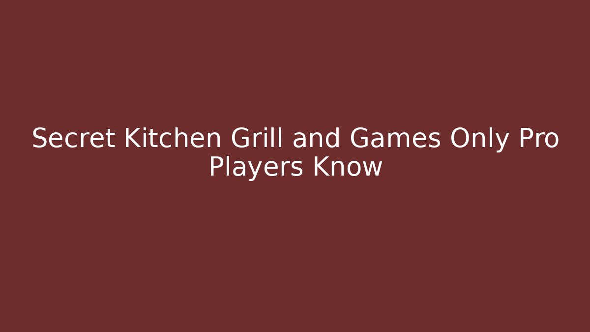 Secret Kitchen Grill and Games Only Pro Players Know