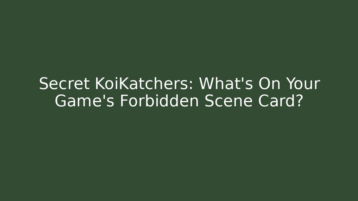 Secret KoiKatchers: What's On Your Game's Forbidden Scene Card?