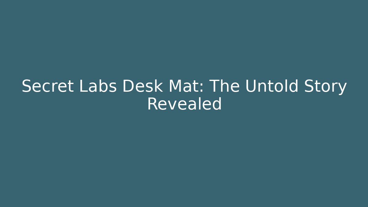 Secret Labs Desk Mat: The Untold Story Revealed - Método de Aprovação