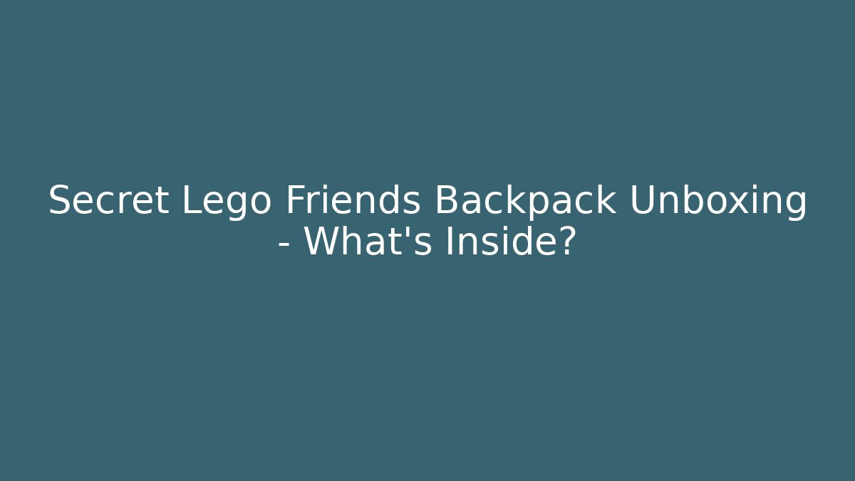 Secret Lego Friends Backpack Unboxing – What’s Inside?