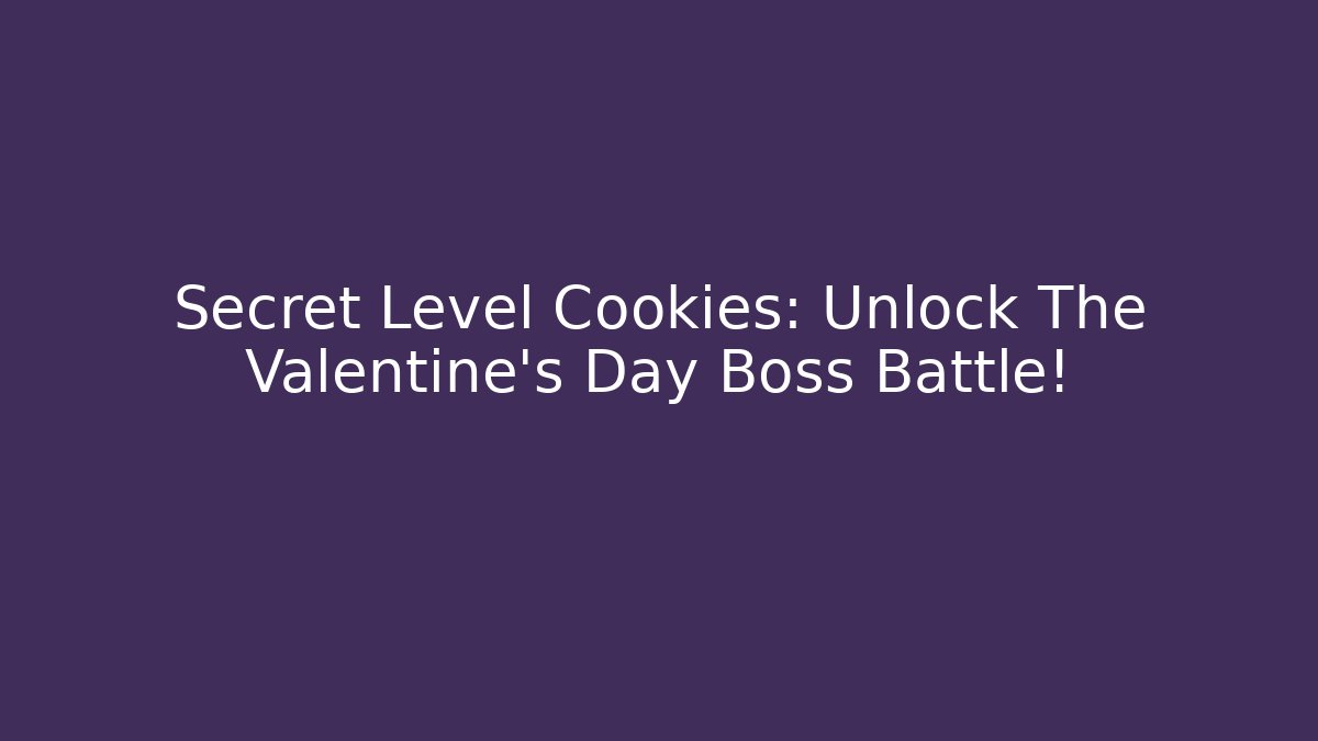 Secret Level Cookies: Unlock The Valentine's Day Boss Battle! - Método de Aprovação