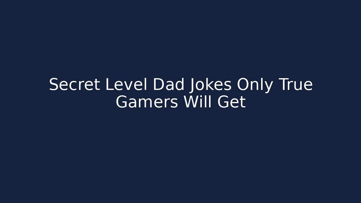 Secret Level Dad Jokes Only True Gamers Will Get