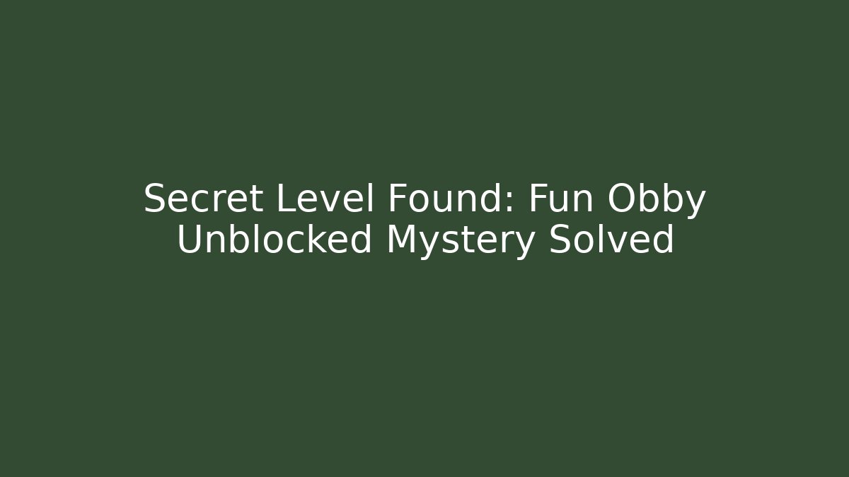 Secret Level Found: Fun Obby Unblocked Mystery Solved