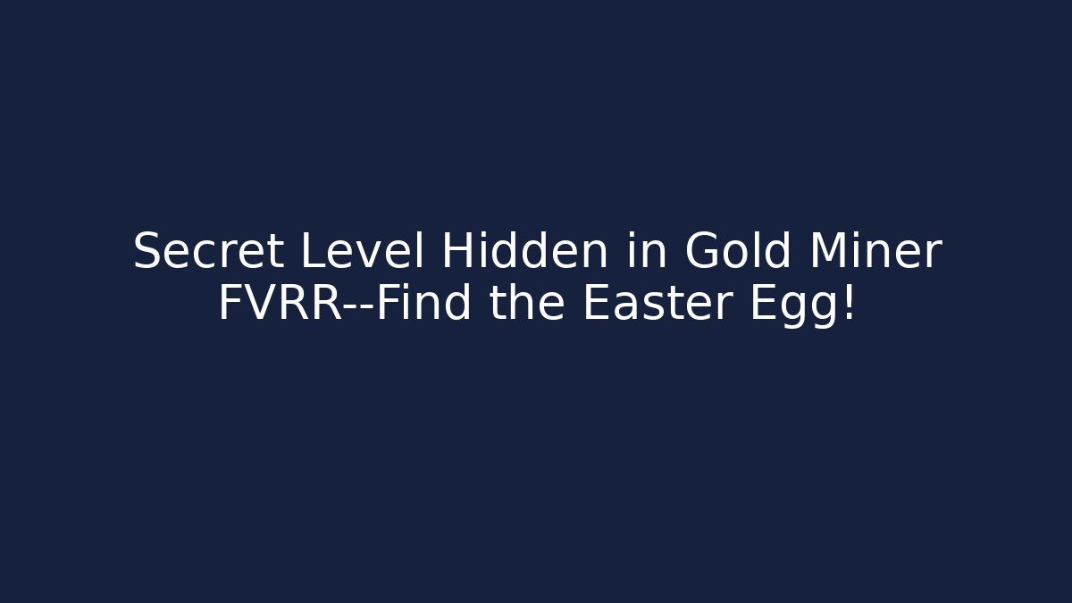 Secret Level Hidden in Gold Miner FVRR—Find the Easter Egg! - Método de Aprovação