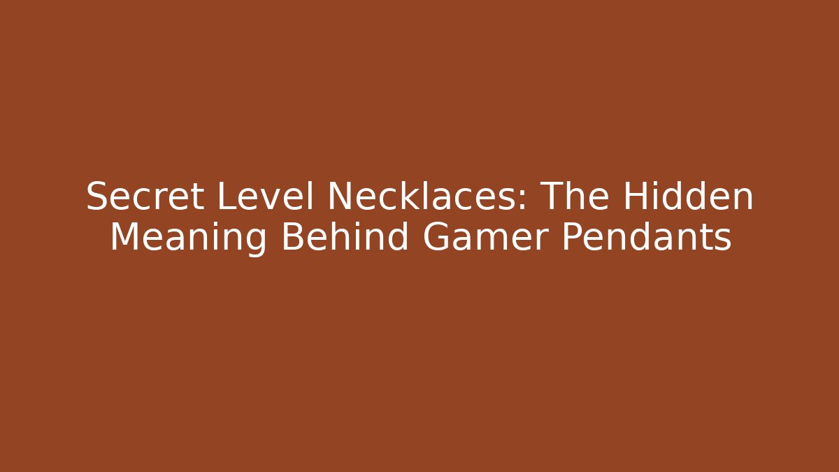 Secret Level Necklaces: The Hidden Meaning Behind Gamer Pendants