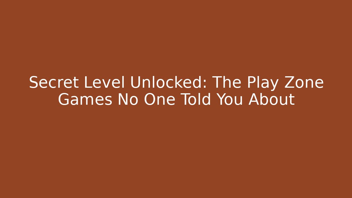 Secret Level Unlocked: The Play Zone Games No One Told You About