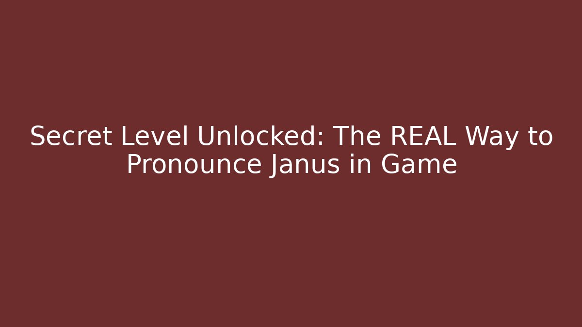 Secret Level Unlocked: The REAL Way to Pronounce Janus in Game