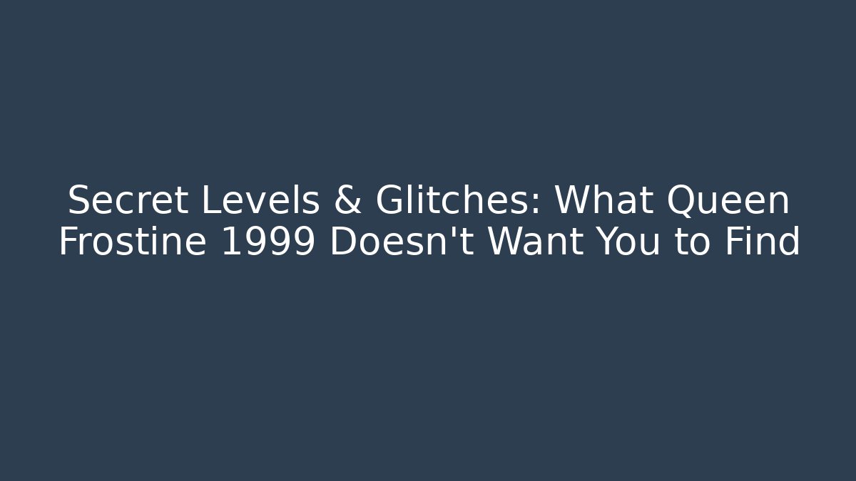 Secret Levels & Glitches: What Queen Frostine 1999 Doesn’t Want You to Find - Método de Aprovação