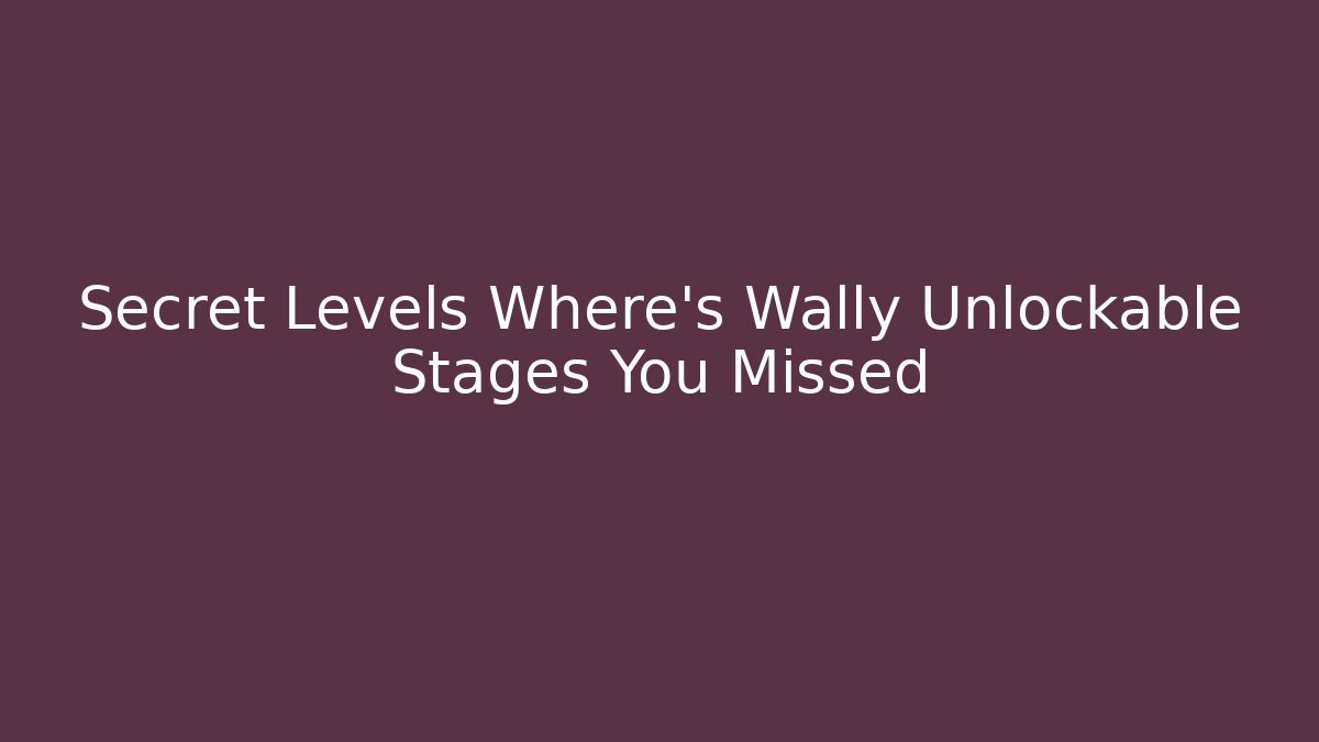 Secret Levels Where's Wally Unlockable Stages You Missed