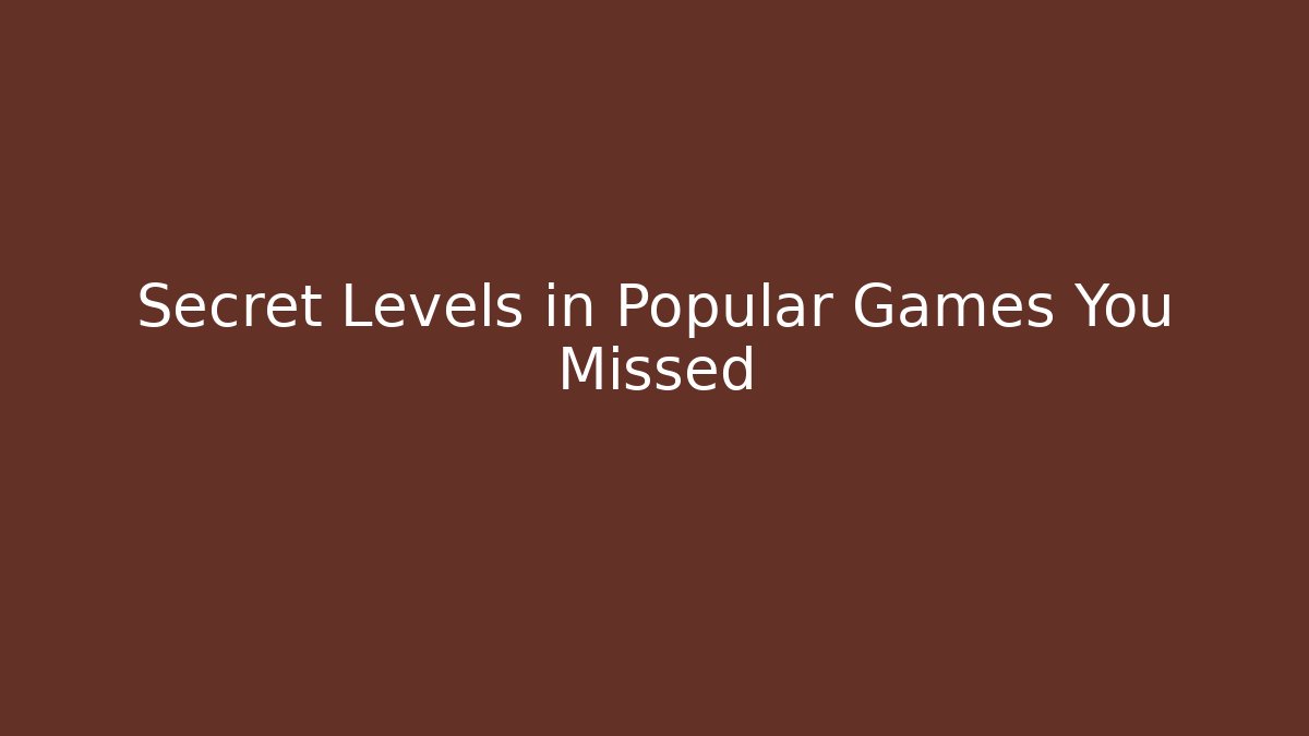 Secret Levels in Popular Games You Missed