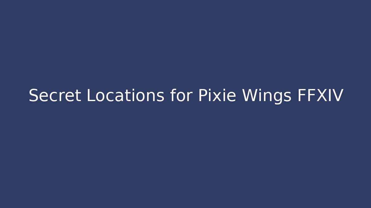 Secret Locations for Pixie Wings FFXIV