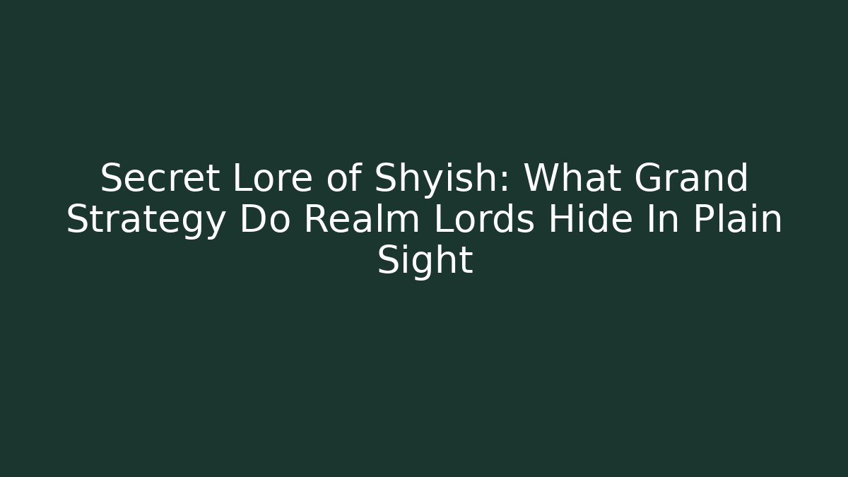 Secret Lore of Shyish: What Grand Strategy Do Realm Lords Hide In Plain Sight