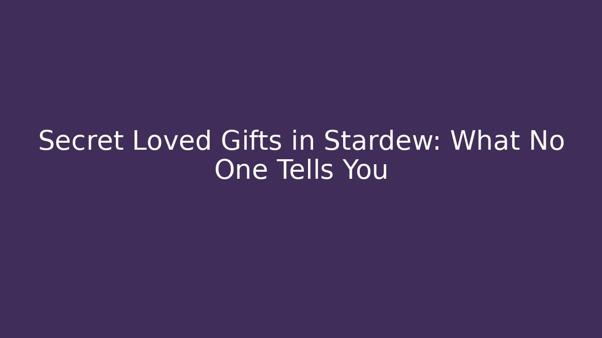 Secret Loved Gifts in Stardew: What No One Tells You