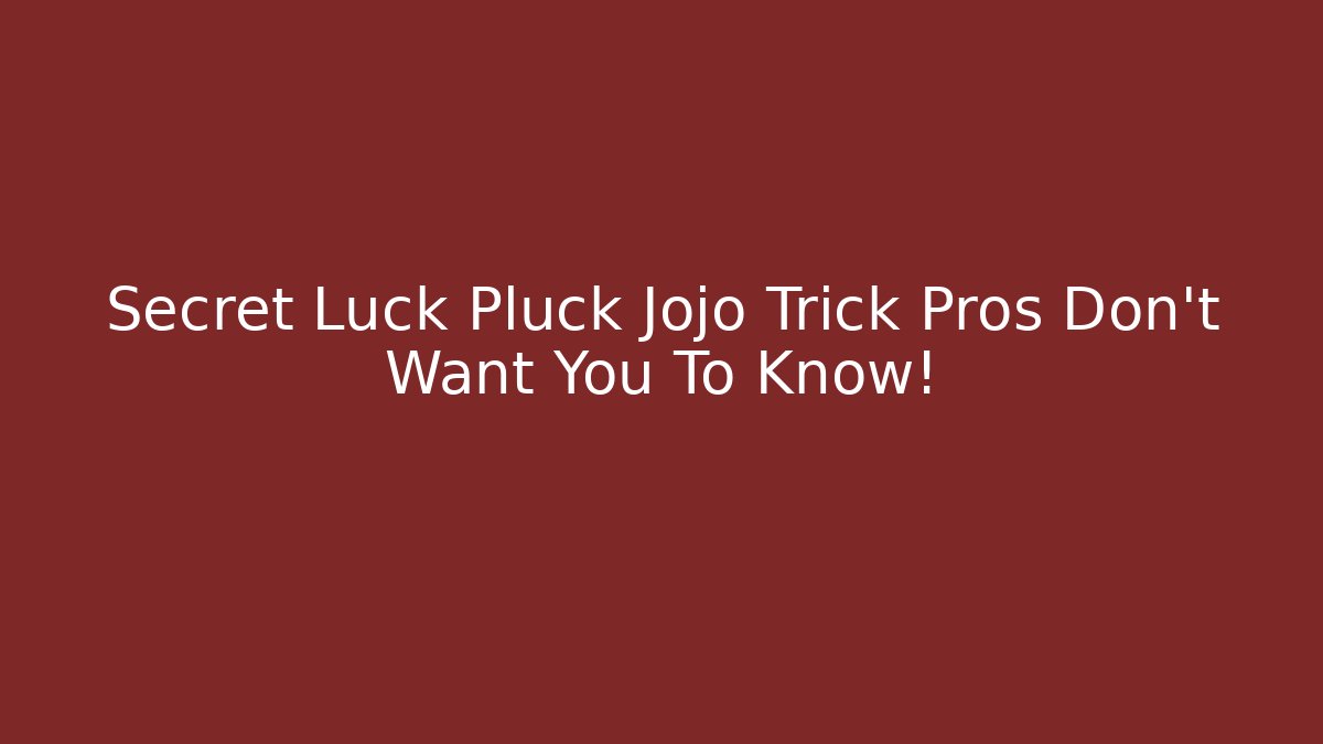 Secret Luck Pluck Jojo Trick Pros Don't Want You To Know!