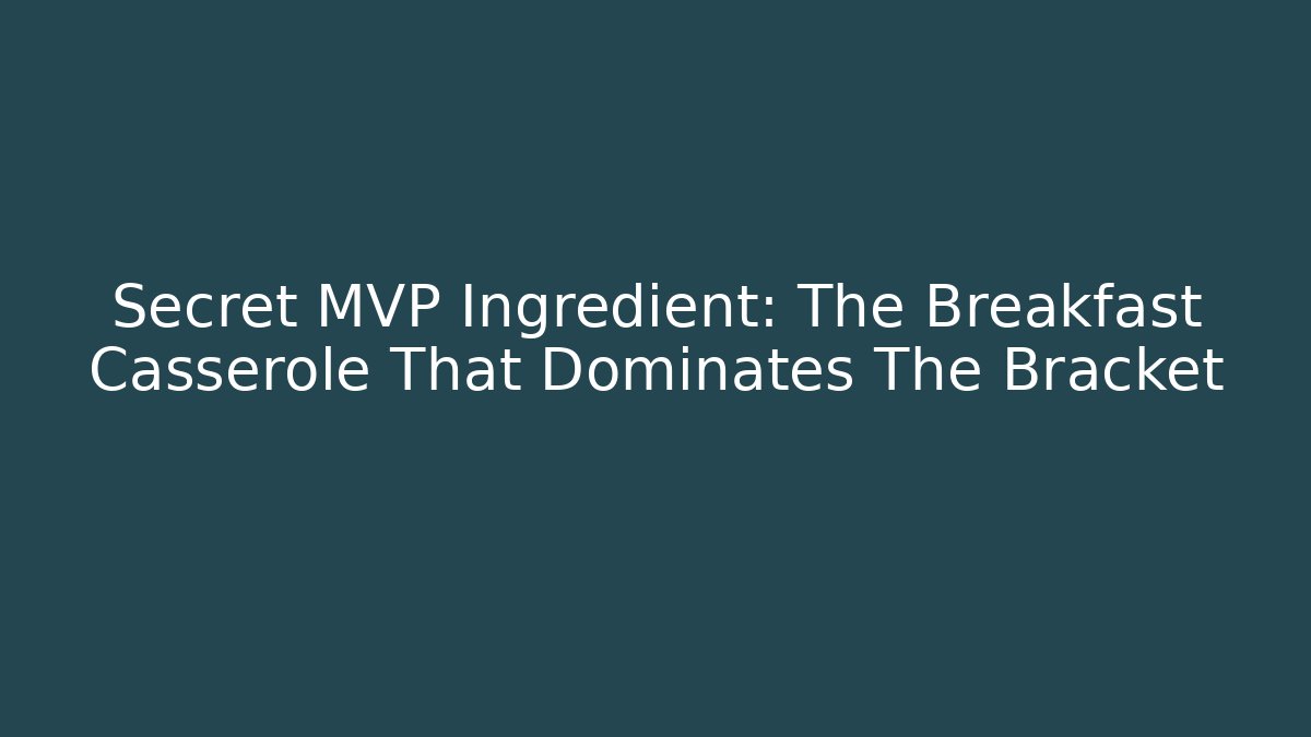 Secret MVP Ingredient: The Breakfast Casserole That Dominates The Bracket