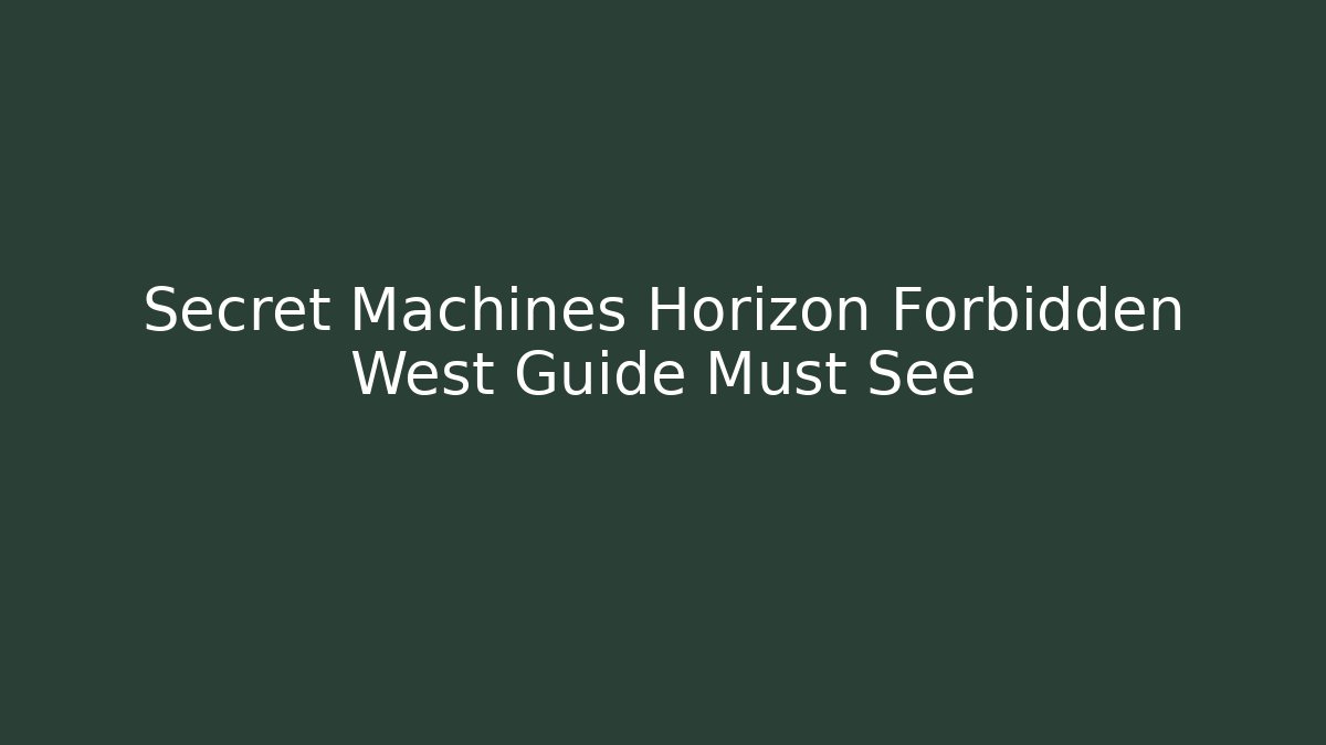 Secret Machines Horizon Forbidden West Guide Must See