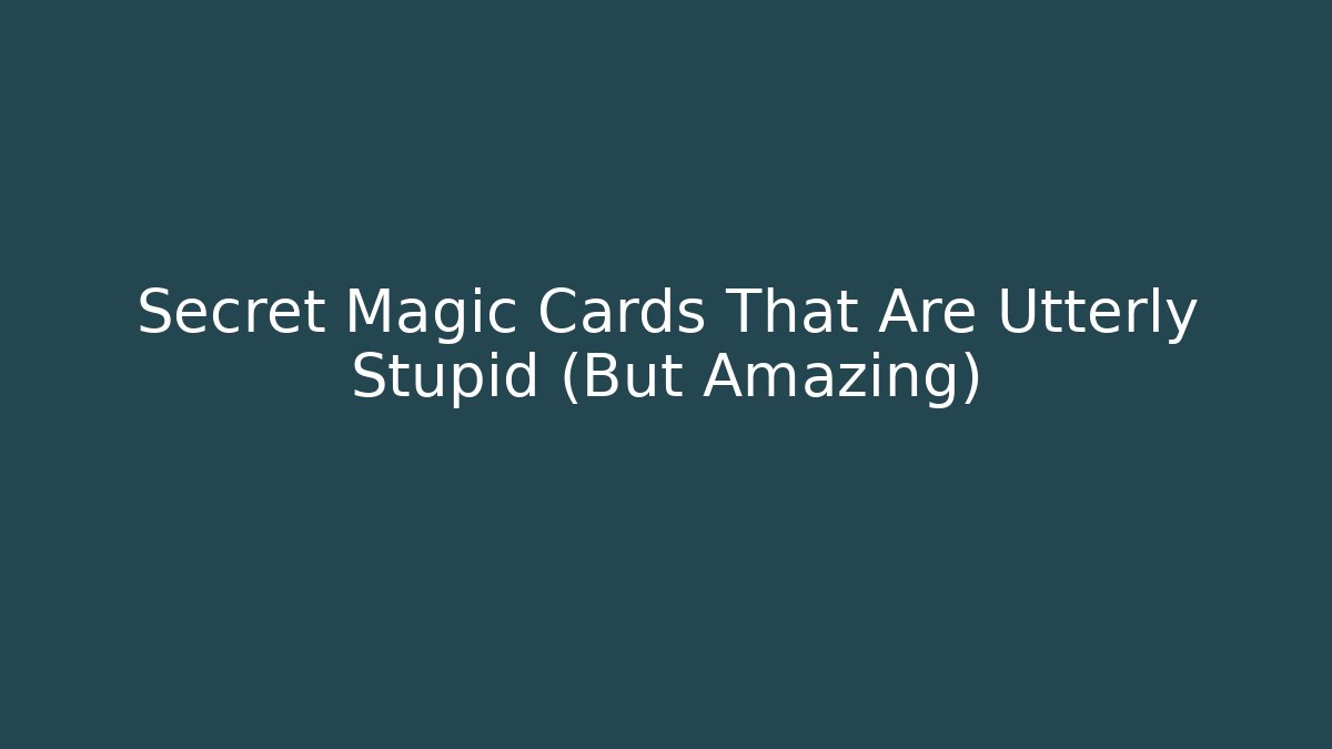 Secret Magic Cards That Are Utterly Stupid (But Amazing)