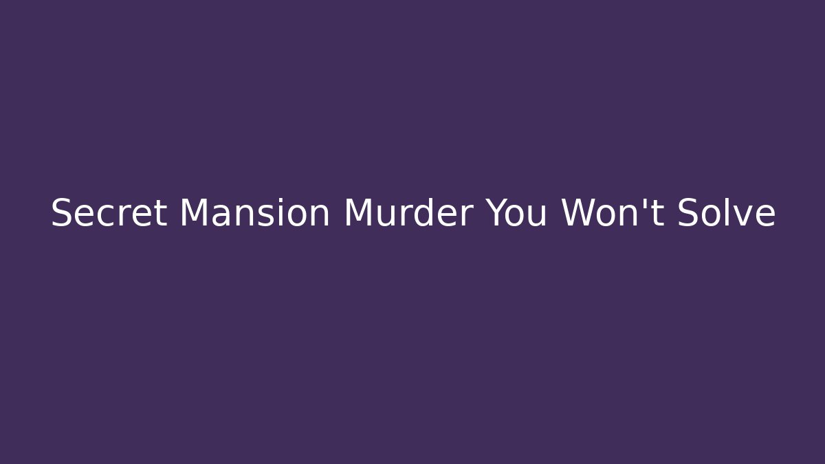 Secret Mansion Murder You Won't Solve