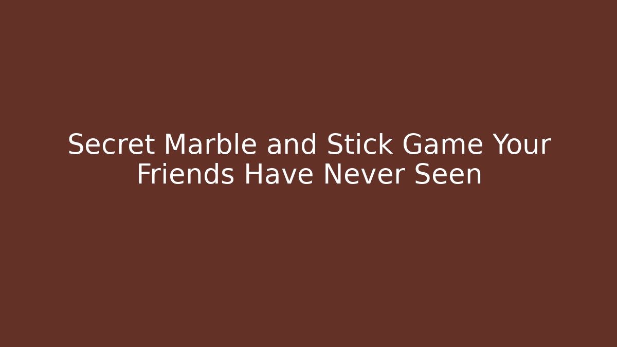 Secret Marble and Stick Game Your Friends Have Never Seen