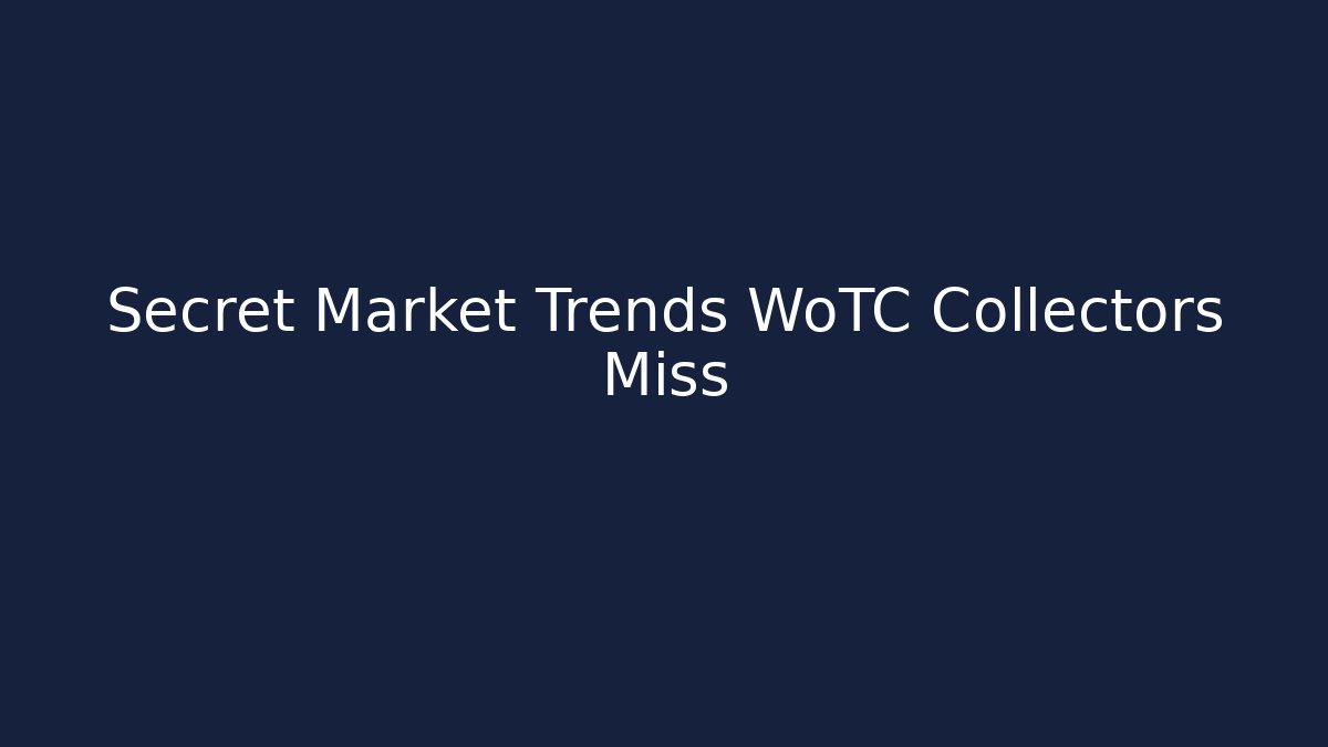 Secret Market Trends WoTC Collectors Miss