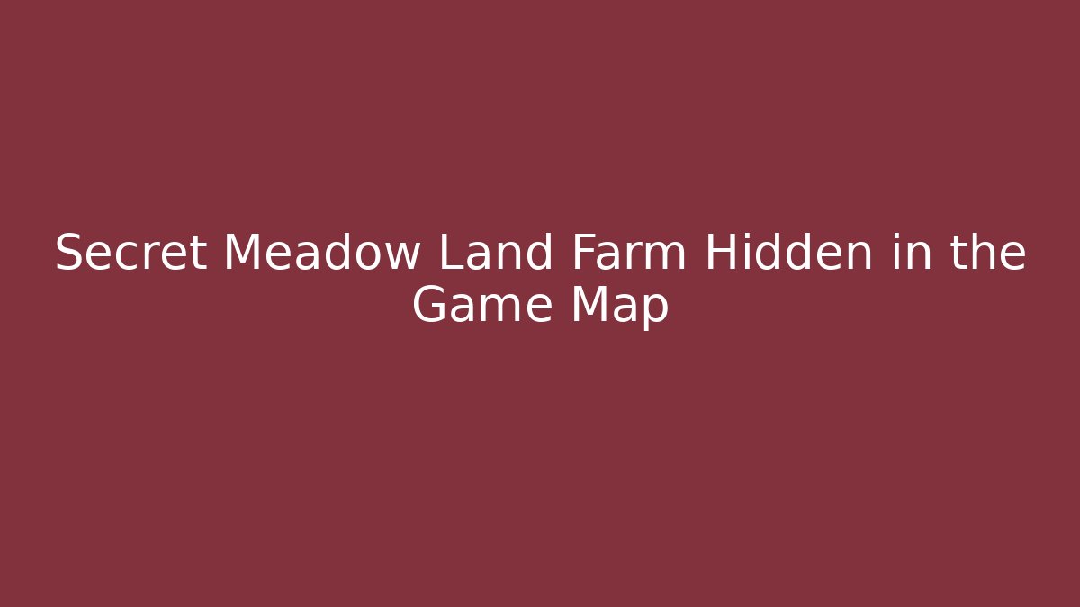 Secret Meadow Land Farm Hidden in the Game Map