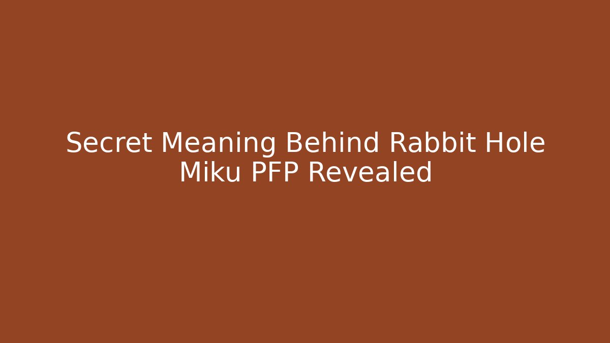 Secret Meaning Behind Rabbit Hole Miku PFP Revealed