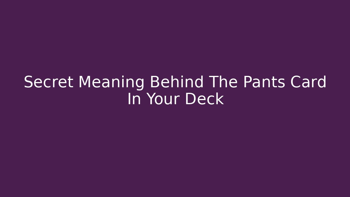 Secret Meaning Behind The Pants Card In Your Deck