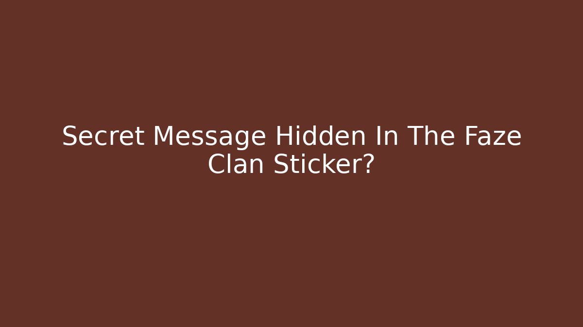 Secret Message Hidden In The Faze Clan Sticker?