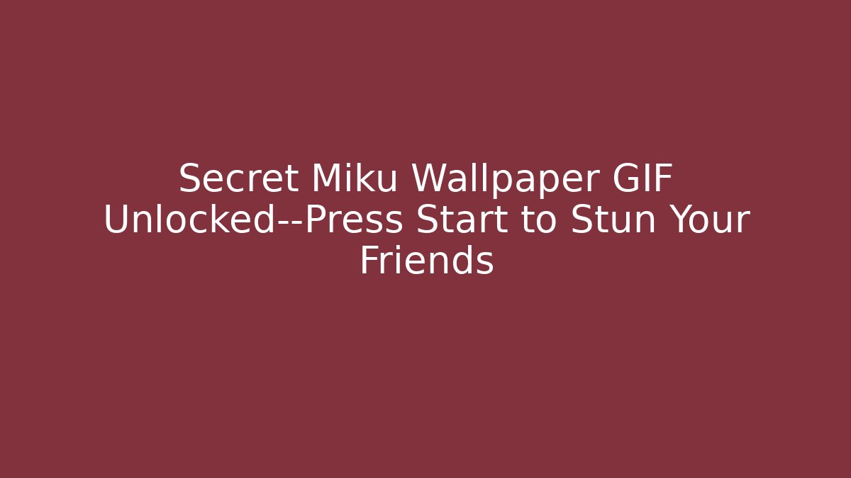 Secret Miku Wallpaper GIF Unlocked—Press Start to Stun Your Friends