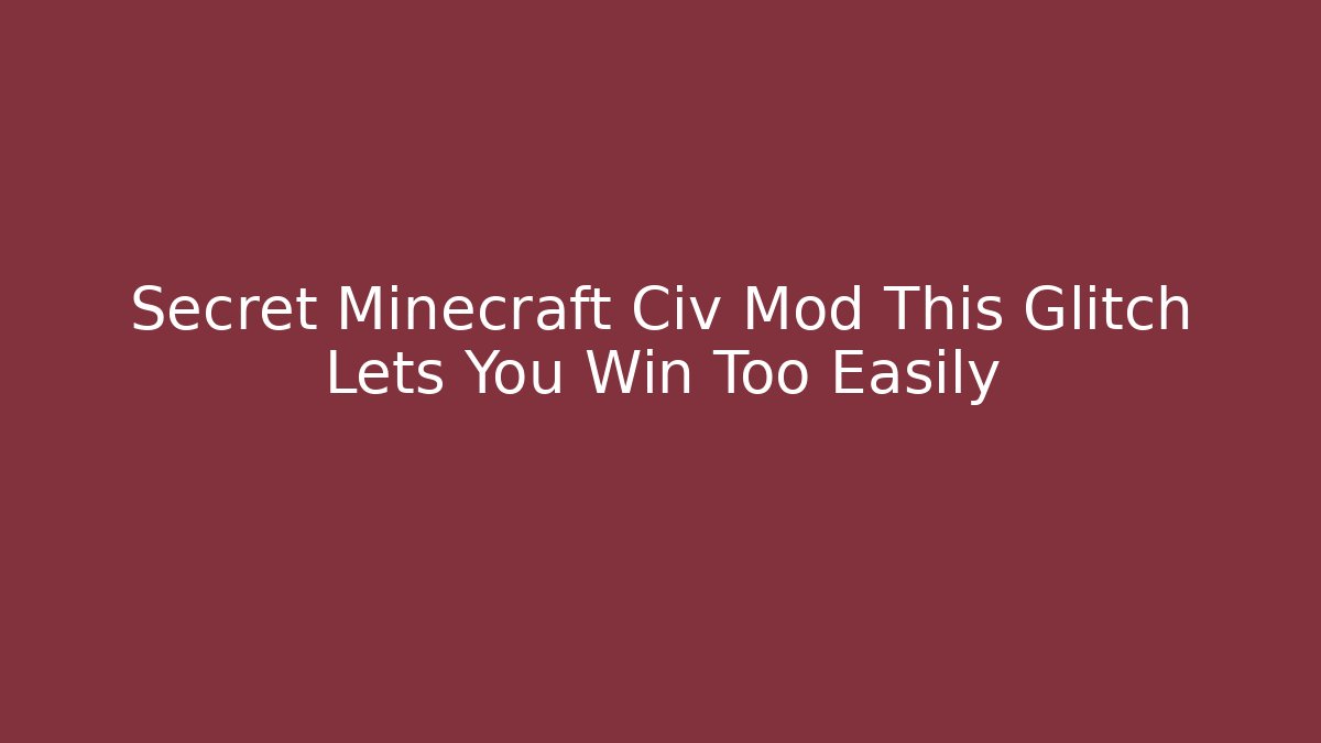 Secret Minecraft Civ Mod This Glitch Lets You Win Too Easily